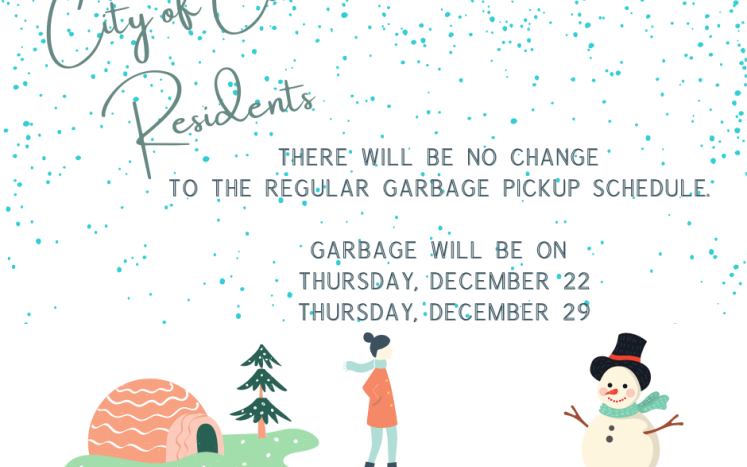 No change to the regular garbage pickup schedule. Garbage will be on :12/22/2023 and 12/29/2022