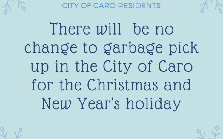 There will  be no change to garbage pick up in the City of Caro for the Christmas and New Year's holiday