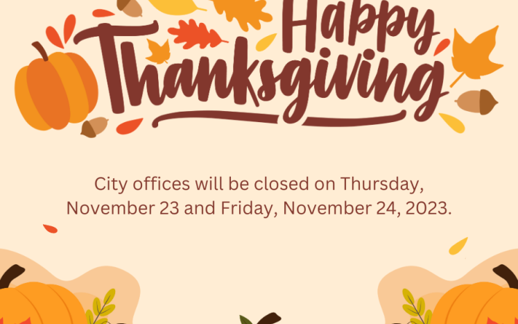 City offices will be closed in observance of Thanksgiving on Thursday, November 23 and Friday, November 24, 2023.