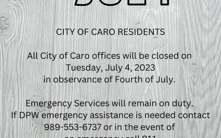 City of Caro offices will be closed on  Tuesday, July 4, 2023  in observance of Fourth of July.